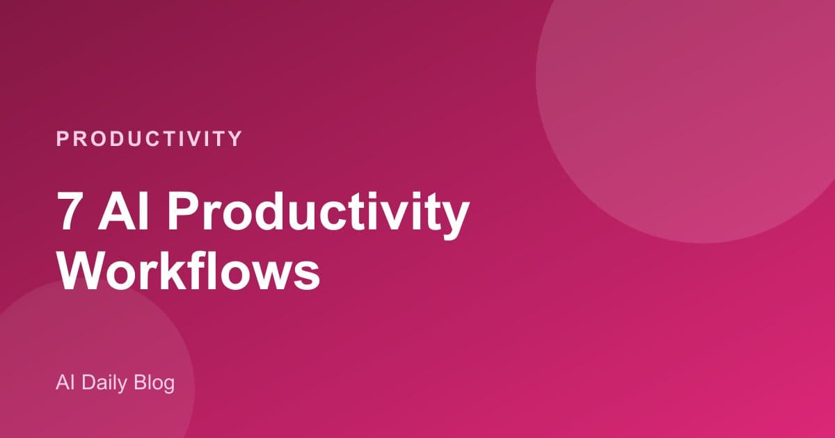 7 AI Productivity Workflows That Save Me 10 Hours a Week
